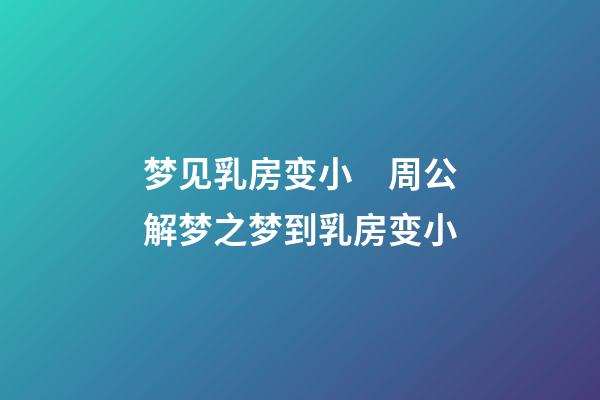 梦见乳房变小　周公解梦之梦到乳房变小